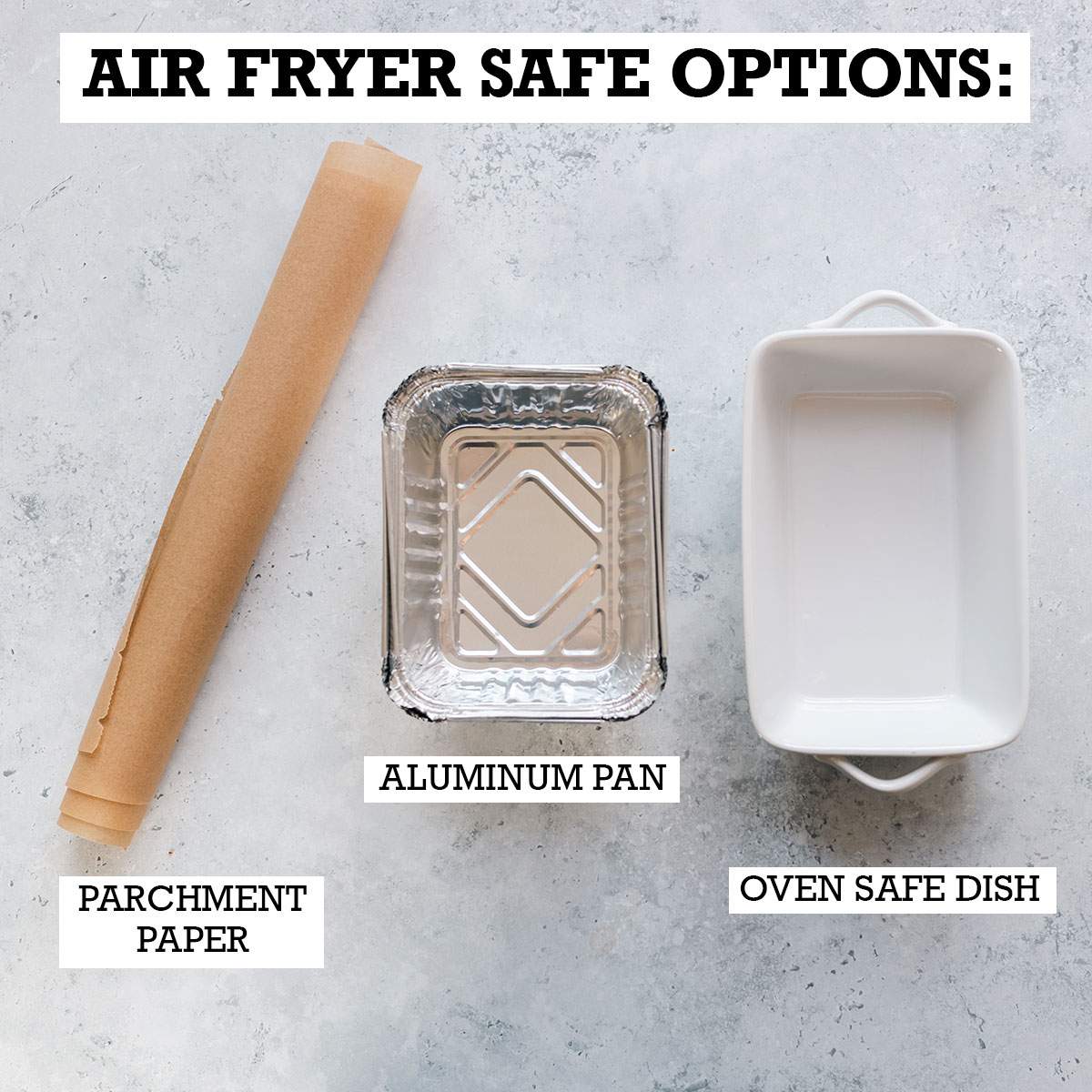 Air fryer safe options to use, including parchment paper, aluminum pan and oven safe dish.